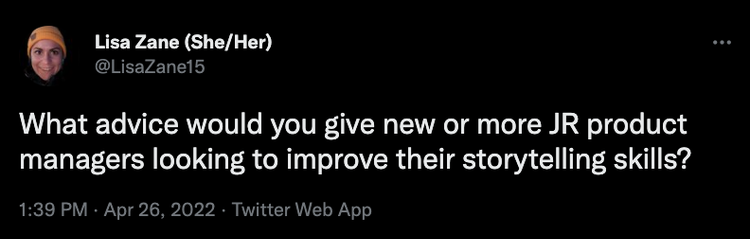 Tweet from me that reads, "What advice would you give new or more JR product managers looking to improve their storytelling skills?"