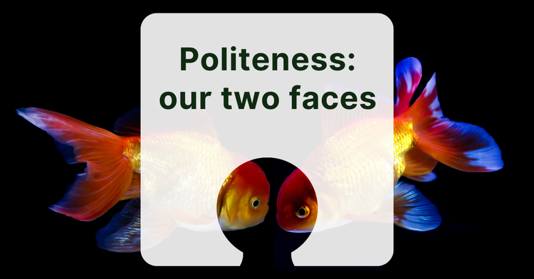 Two rainbow colored fish facing each other. Text: Politeness - our two faces