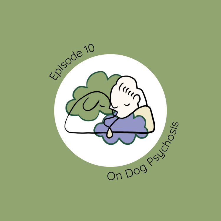 Image shows a line drawing of human and dog nestled together in a closed-eye breath. Words "Episode 10" are above left and "On Dog Psychosis" below right. Lavender and moss green clouds embrace the duo in a white circle set on a mossy background.