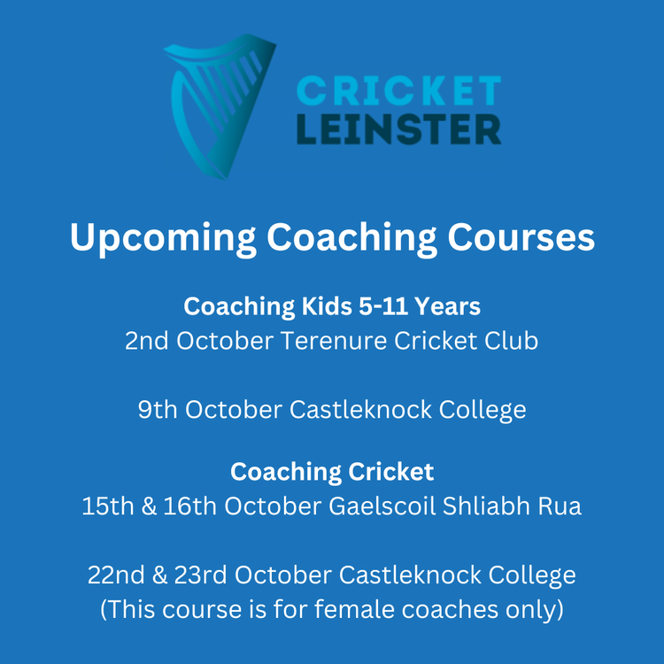 Upcoming Cricket Leinster Courses
Coaching Kid's 5-11 years Course
2nd October in Terenure Cricket Club
9th October Castleknock College

Coaching Cricket Course
15th & 16th October in Gaelscoil Shliabh Rua
22nd & 23rd October in Castleknock College 