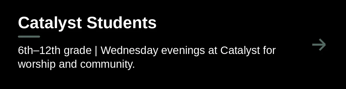 Catalyst Students. 6th–12th grade | Wednesday evenings at Catalyst for worship and community.