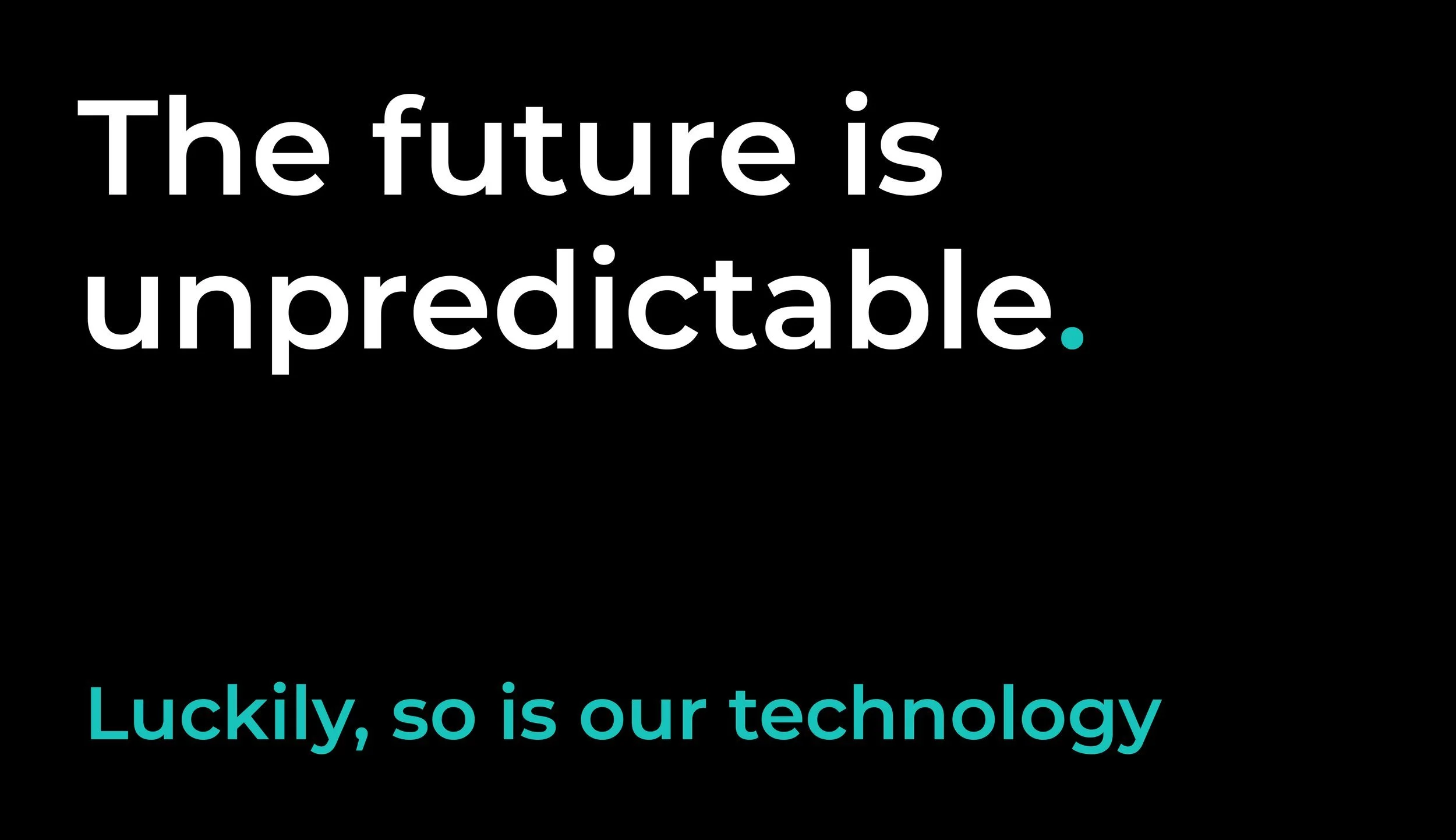 Original Quantal campaign line The future is unpredictable, luckily so is our technology
