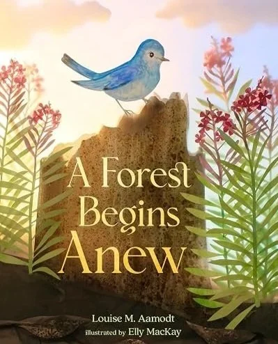Book cover of A Forest Begins Anew by Louise M. Aamodt and Elly MacKay. A bluebird perches on a tree stump surrounded by pink wild flowers.