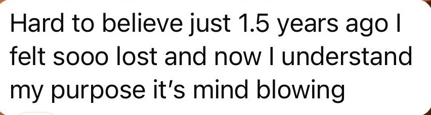 Client message: 1.5 years ago I felt so lost, now I understand my purpose