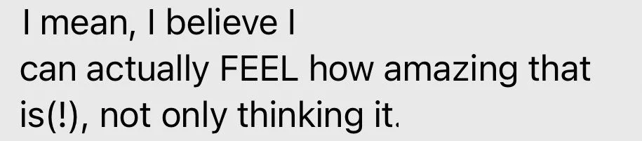 Client message: I can actually feel how amazing that is, not only thinking it