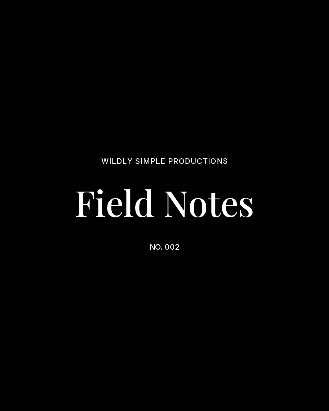 Wildly Simple Productions. Field Notes. No. 002.