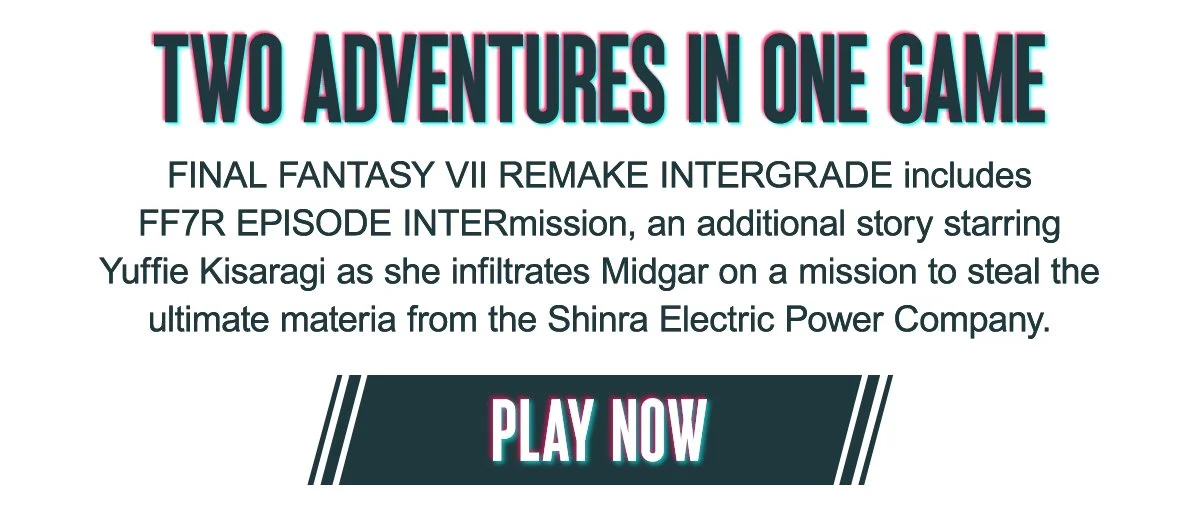 FINAL FANTASY VII REMAKE and FF7R EPISODE INTERmission