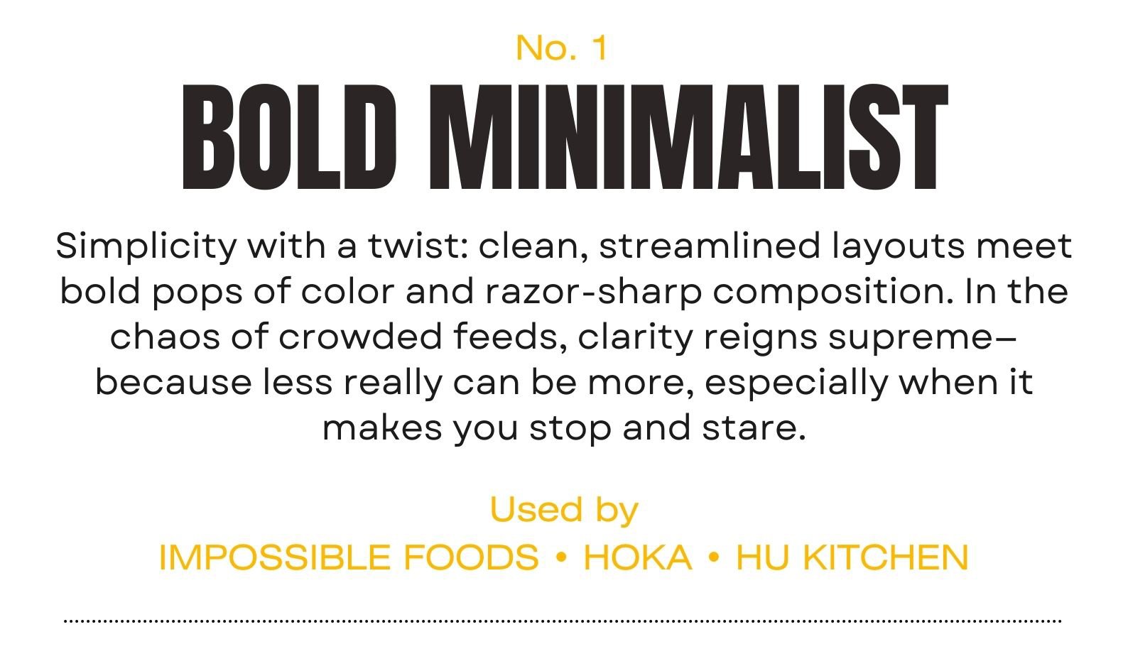 Trend 1 | BOLD MINIMALIST Simplicity with a twist: clean, streamlined layouts meet bold pops of color and razor-sharp composition. In the chaos of crowded feeds, clarity reigns supreme—because less really can be more, especially when it makes you stop and stare.