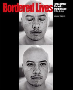 Cover of Bordered Lives: Transgender Portraits from Mexico