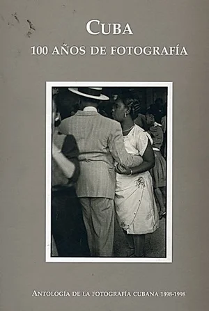 Cover of Cuba: 100 años de fotografía. Antología de la fotografía cubana 1898–1998