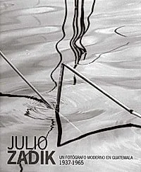 Cover of Julio Zadik: un fotógrafo moderno en Guatemala 1937–1965