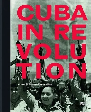 Cover of Cuba in Revolution: The Arpad A. Busson Foundation