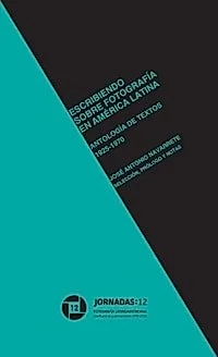 Cover of Escribiendo sobre fotografía en América Latina. Antología de textos 1925–1970