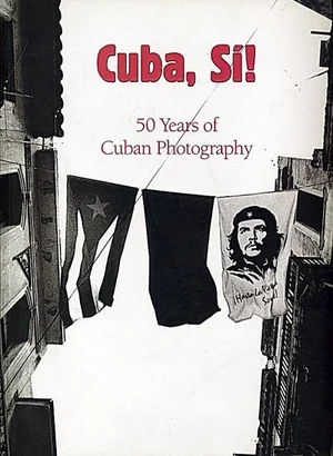 Cover of Cuba, Sí!: 50 Years of Cuban Photography