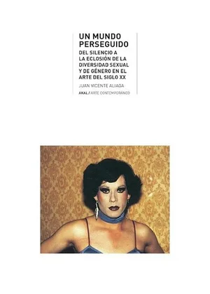 Cover of Un mundo perseguido: Del silencio a la eclosión de la diversidad sexual y de género en el arte del siglo XX