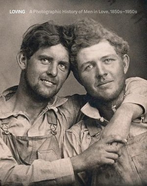Cover of Loving: A Photographic History of Men in Love 1850s-1950s