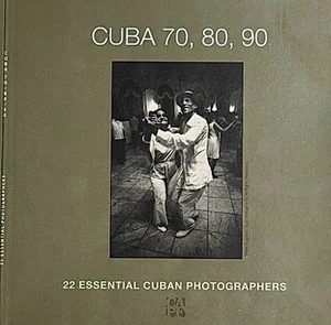 Cover of Cuba 70, 80, 90: 22 Essential Cuban Photographers