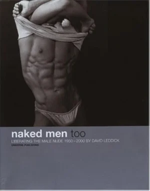 Cover of Naked Men, Too: Liberating the Male Nude, 1950-2000