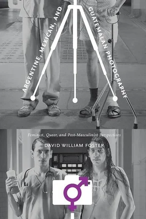 Cover of Argentine, Mexican, and Guatemalan Photography: Feminist, Queer, and Post-Masculinist Perspectives