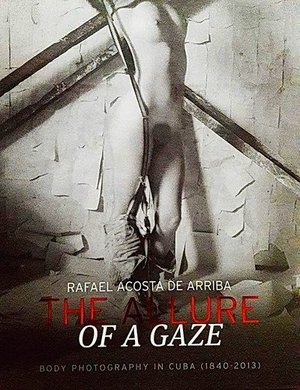 Cover of The Allure of a Gaze: Body Photography in Cuba (1840–2013)