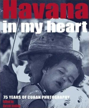 Cover of Havana in My Heart: 75 Years of Cuban Photography