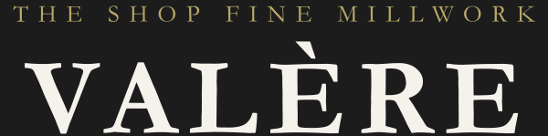 VALÈRE — The Shop Fine Millwork