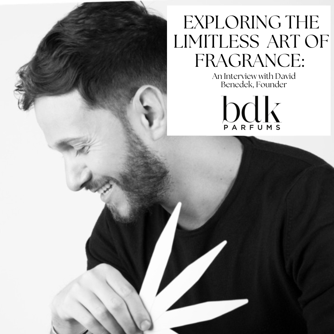 The perfume has to be your best friend”, says David Benedek, founder of BDK  Parfums 