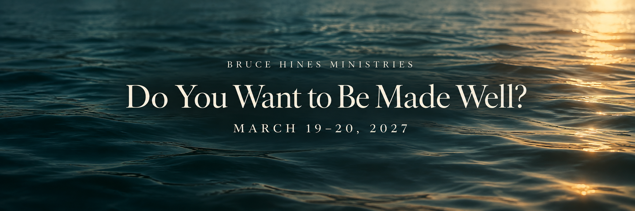 Bruce Hines Ministries: Do You Want to Be Made Well? March 19–20, 2027