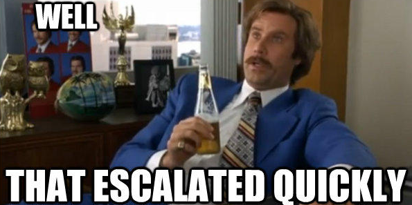 Meme from The Anchorman of the anchorman character holding a beer and saying Well That Escalated Qucikly