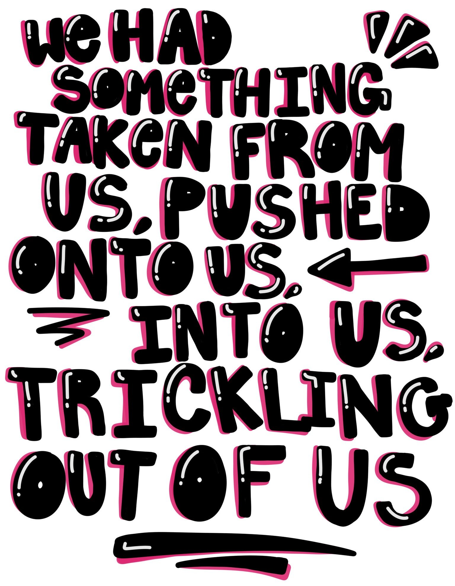We had something teake from us, pushed onto us, into us,trickling of of us