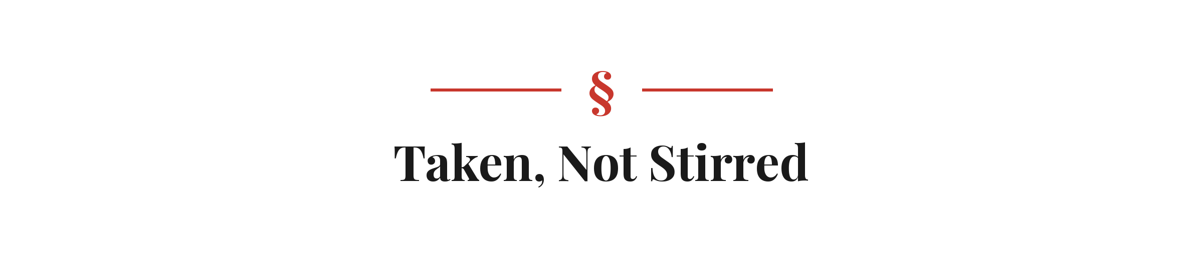 Section heading: Taken, Not Stirred