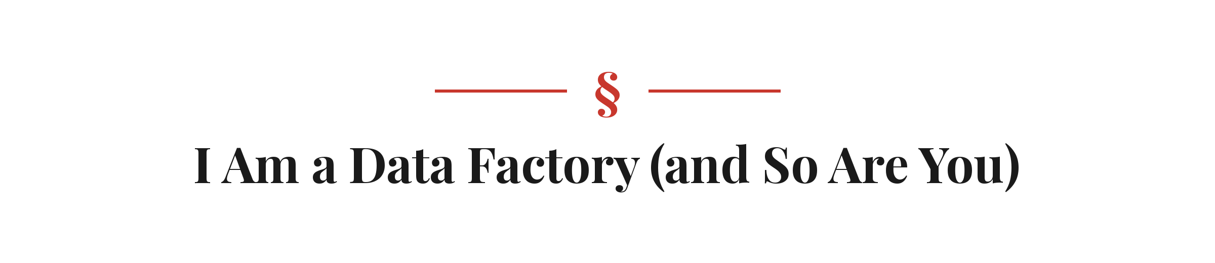 Section heading: I Am a Data Factory (and So Are You)