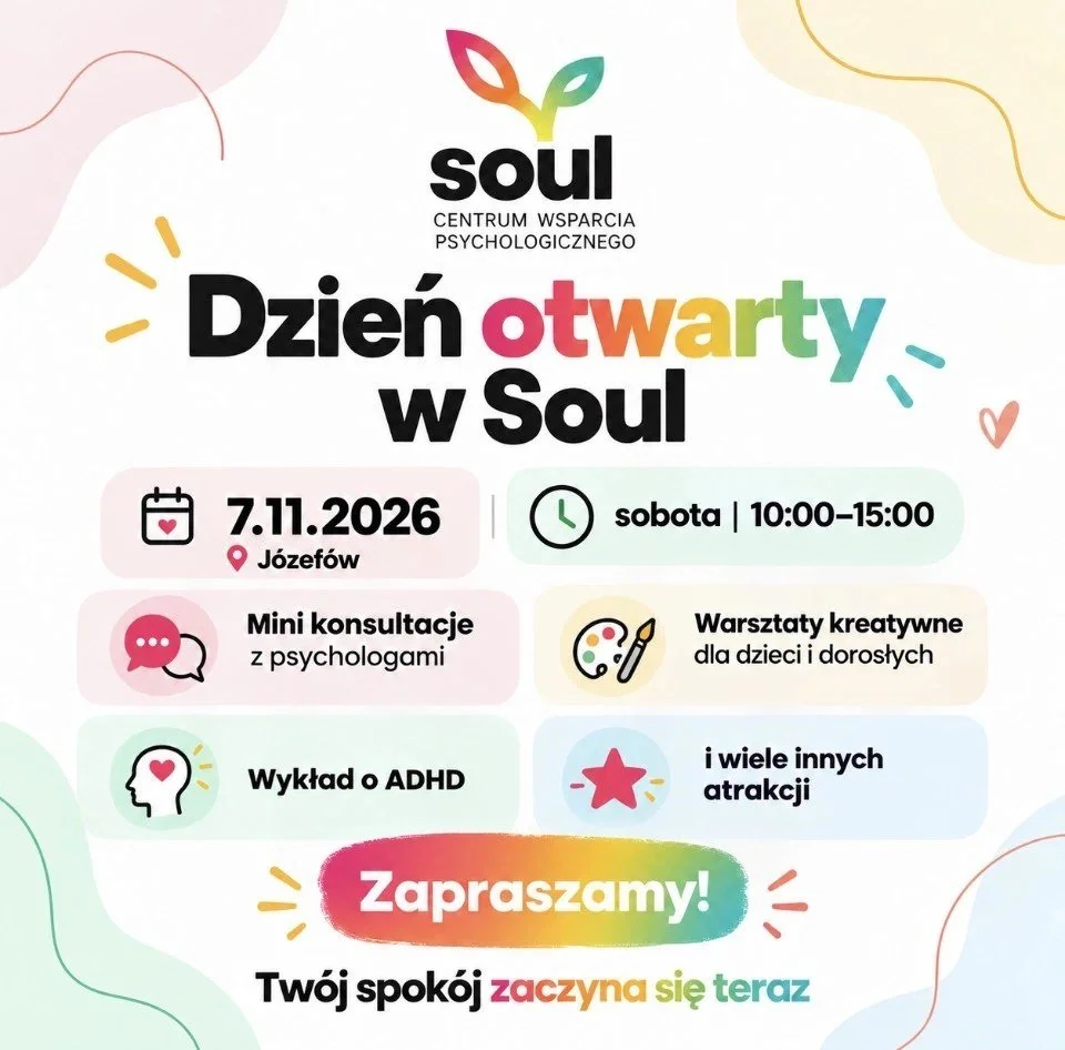 Plakat: Dzień otwarty w Soul, 7.11.2026, Józefów, sobota, 10:00-15:00. Mini konsultacje z psychologami, warsztaty kreatywne dla dzieci i dorosłych, wykład o ADHD i wiele innych atrakcji. Zapraszamy! Logo Soul Centrum Wsparcia Psychologicznego