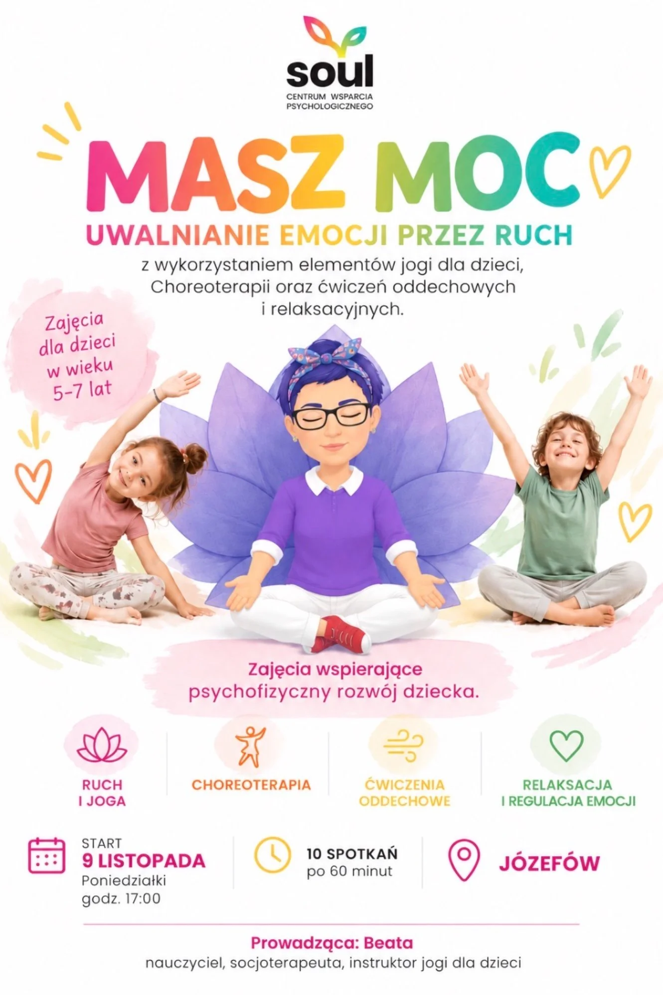 Plakat: MASZ MOC, uwalnianie emocji przez ruch, zajęcia dla dzieci w wieku 5-7 lat z elementami jogi, choreoterapii oraz ćwiczeń oddechowych i relaksacyjnych. Start 9 listopada, poniedziałki godz. 17:00, 10 spotkań po 60 minut, Józefów. Prowadząca Beata medytuje na tle fioletowego kwiatu lotosu, obok dwoje uśmiechniętych dzieci ćwiczy jogę. Logo Soul Centrum Wsparcia Psychologicznego