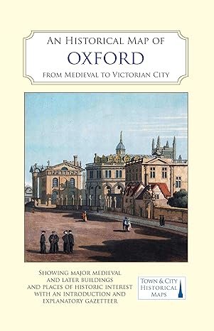 
     An Historical Map of Oxford: From Medieval to Victorian Times
    