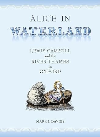 
     Alice in Waterland: Lewis Carroll and the River Thames in Oxford
    