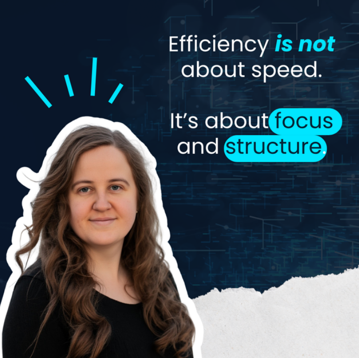 Efficiency is not about speed. It’s about focus and structure.