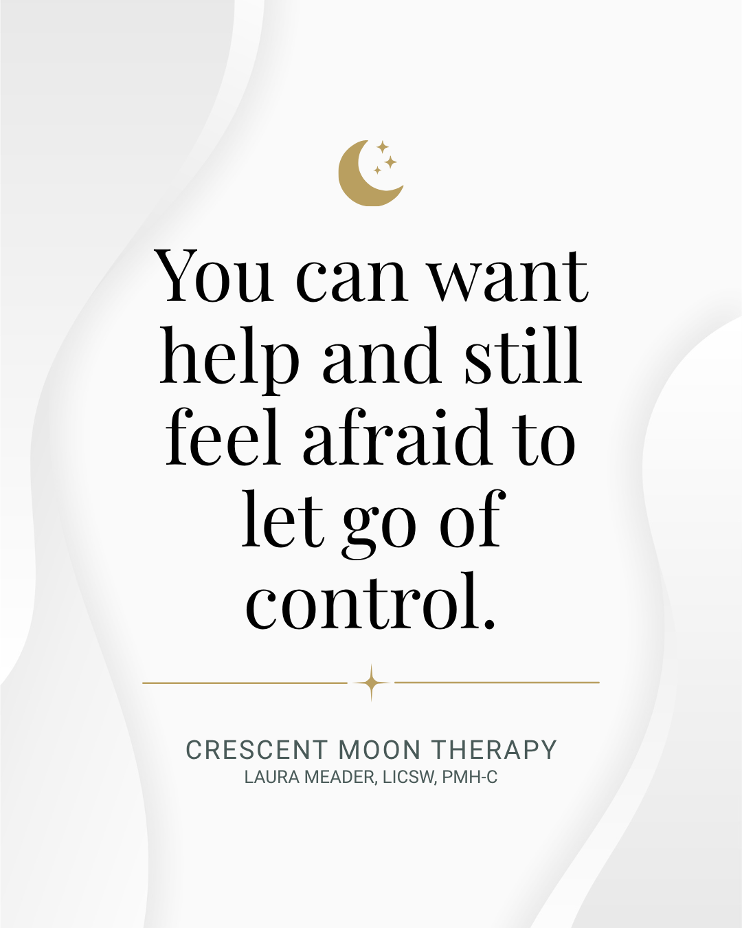Quote graphic reading: You can want help and still feel afriad to let go of control. — Crescent Moon Therapy, Laura Meader, LICSW, PMH-C