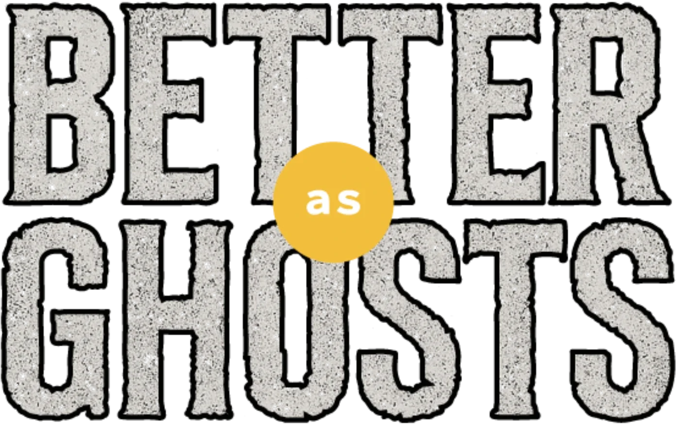 Better as Ghosts