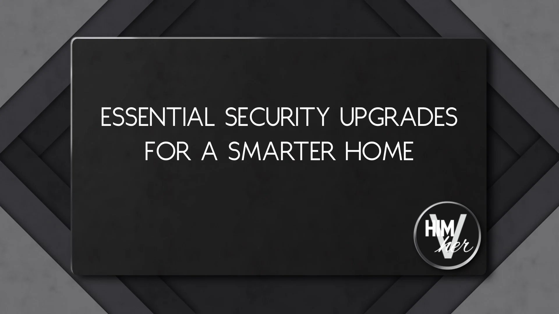Dark minimalist banner with white text reading ‘Essential security upgrades for a smarter home’ and HimVher logo