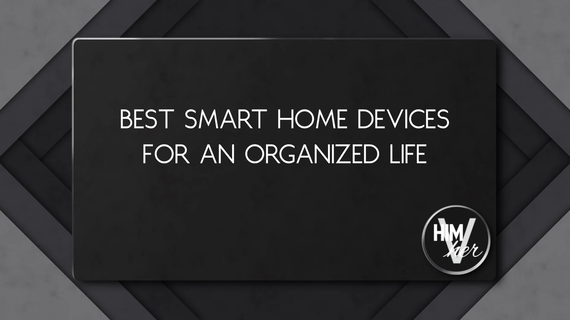 Dark minimalist banner with white text reading ‘Best smart home devices for an organized life’ and HimVher logo