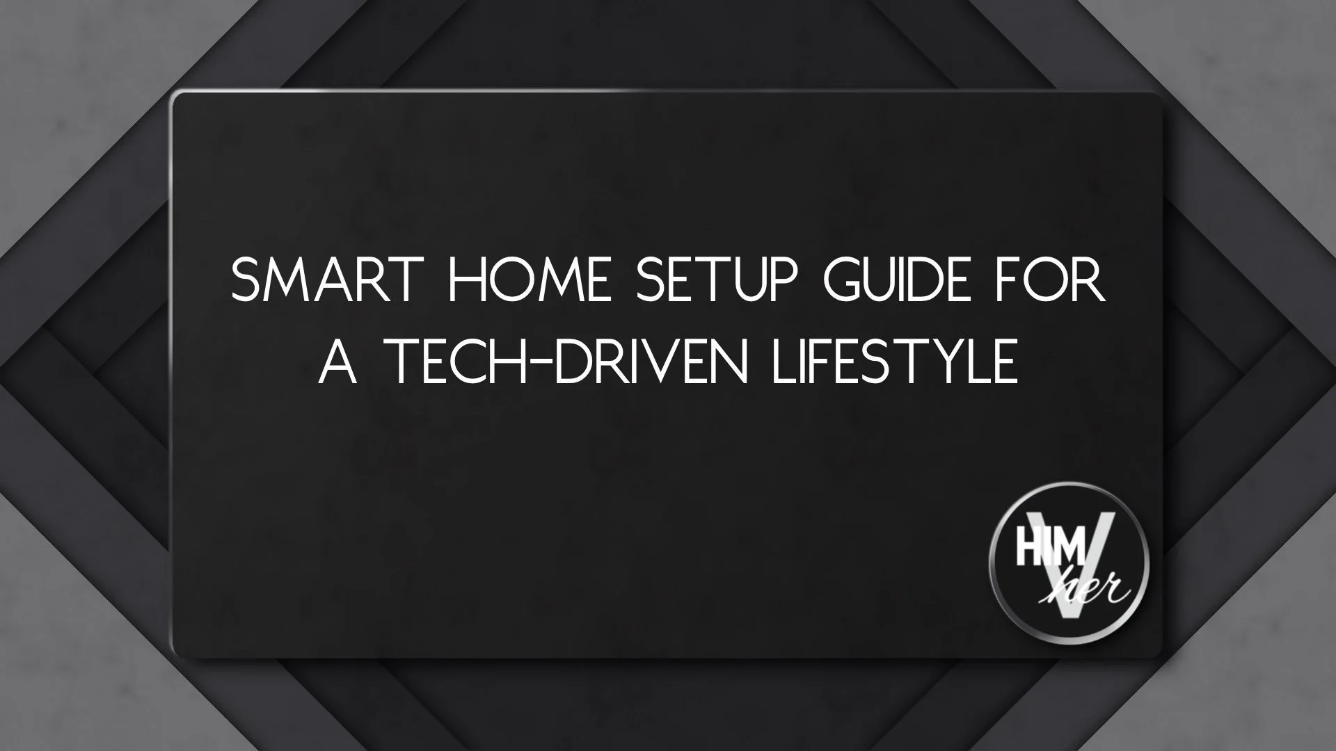 Dark minimalist banner with white text reading ‘Smart home setup guide for a tech-driven lifestyle’ and HimVher logo