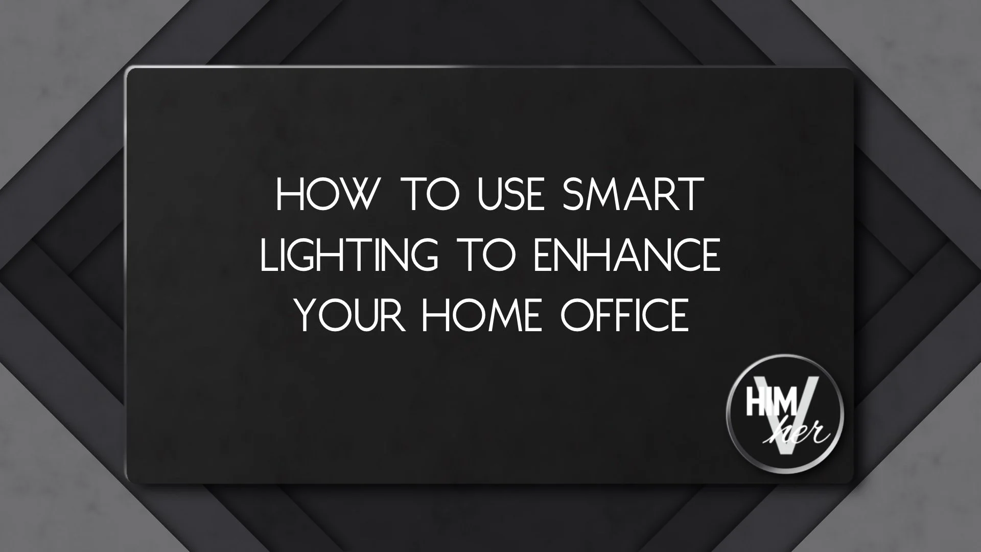 Dark minimalist banner with white text reading ‘How to use smart lighting to enhance your home office’ and HimVher logo