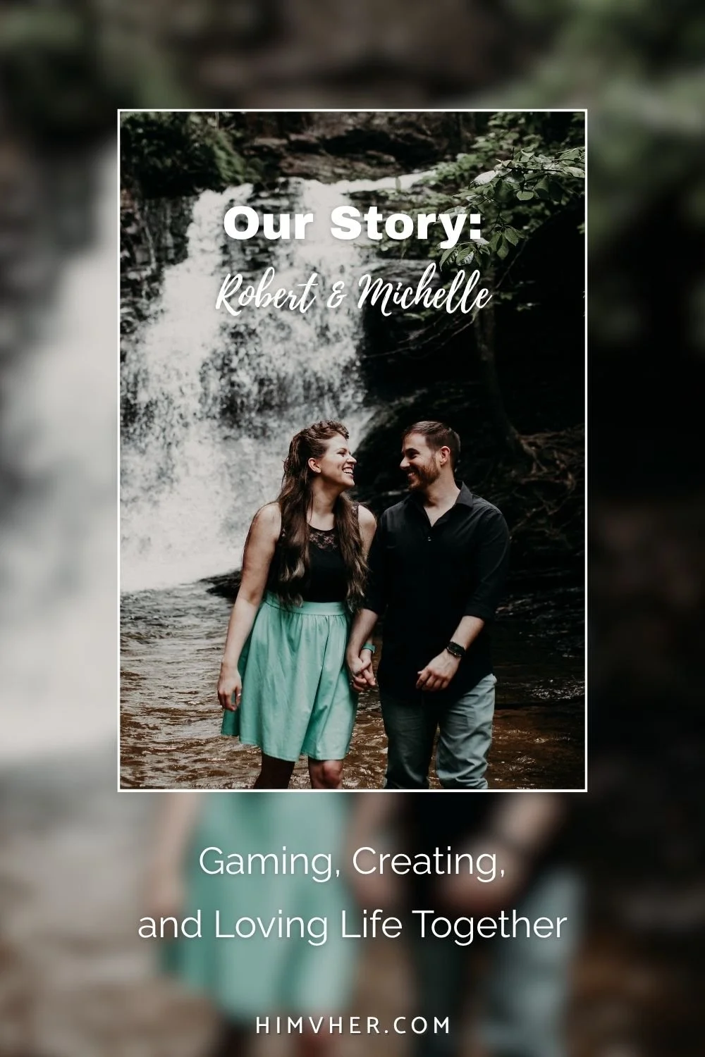 Gaming couple Robert and Michelle smiling by waterfall with ‘Our Story’ text for lifestyle blog himvher.com.