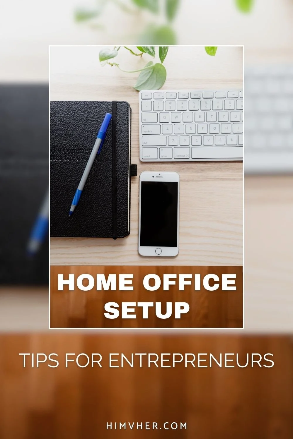 Flat lay of desk with notebook, pen, keyboard, and phone with text ‘Home Office Setup – Tips for Entrepreneurs’ from himvher.com.