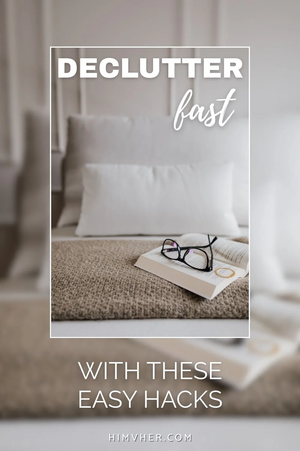 Declutter fast with easy home organization hacks – cozy bedroom scene with glasses on an open book over textured blanket