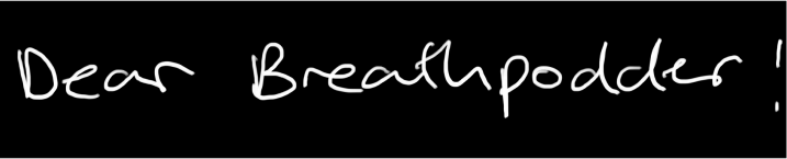 Dear Breathpodder!