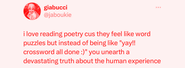 A tweet by Jaboukie that reads: i love reading poetry cus they feel like word puzzles but instead of being like "yay!! crossword all done :)" you unearth a devastating truth about the human experience