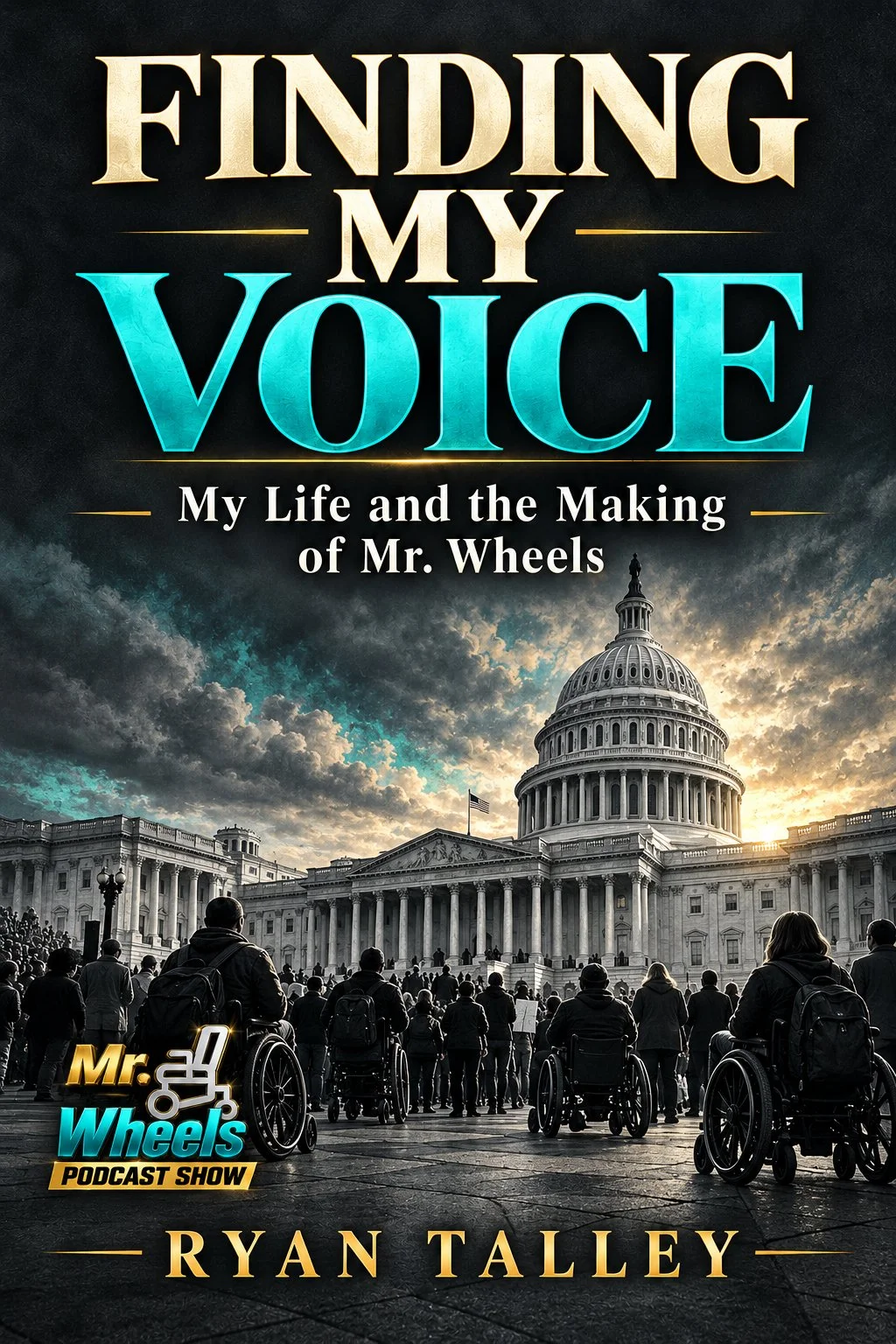 Finding My Voice: My Life and the Making of Mr. Wheels, by Ryan Talley. Charcoal cover with teal and gold lettering, the Mr. Wheels logo, and a gathering in front of the Capitol.