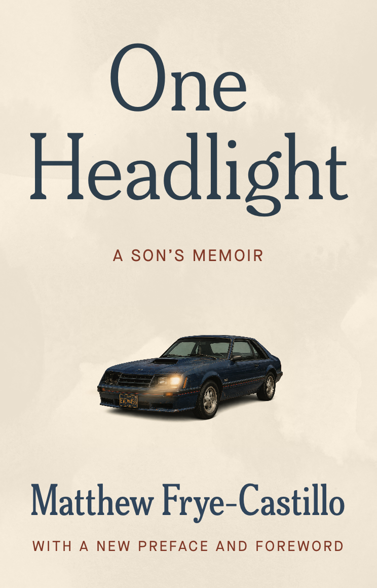 One Headlight: A Son’s Memoir by Matthew Frye-Castillo, with a new preface and foreword